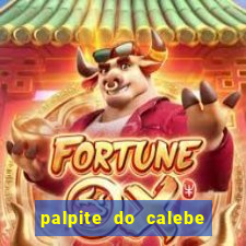 palpite do calebe para hoje